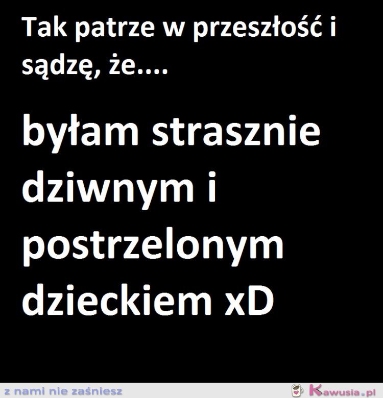 A teraz co się zmieniło oprócz tego że wysrosłaś? :)