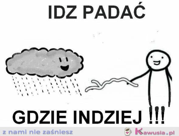 Idź padać gdzie indziej!