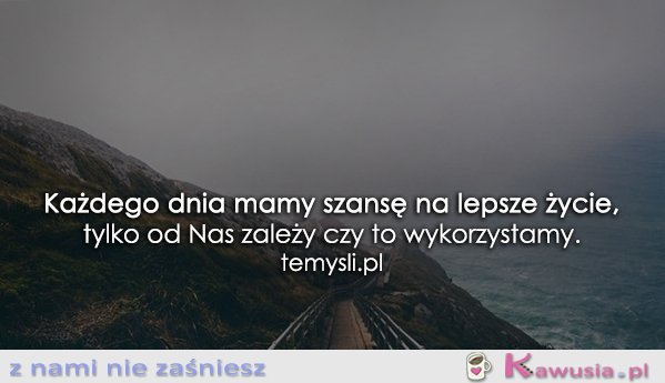 Każdego dnia mamy szansę...