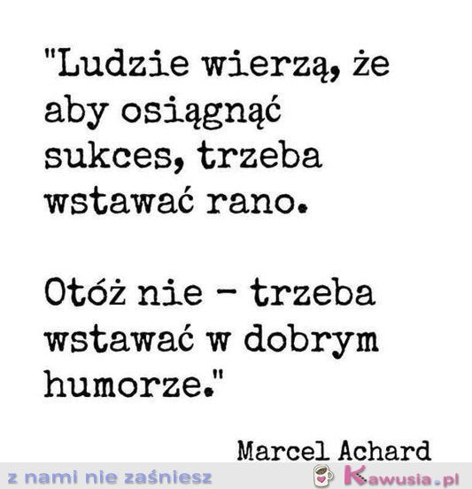 Ludzie wierzą, że aby osiągnąć sukces...