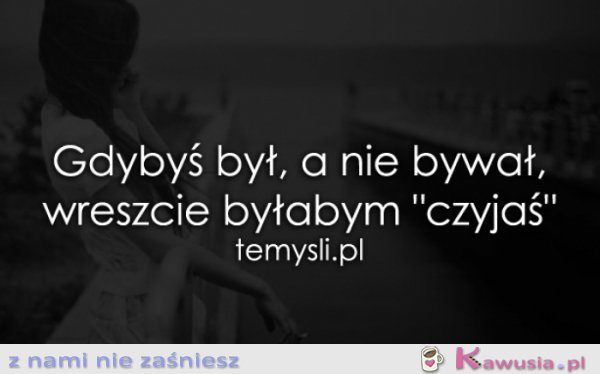 Gdybyś był, a nie bywał...