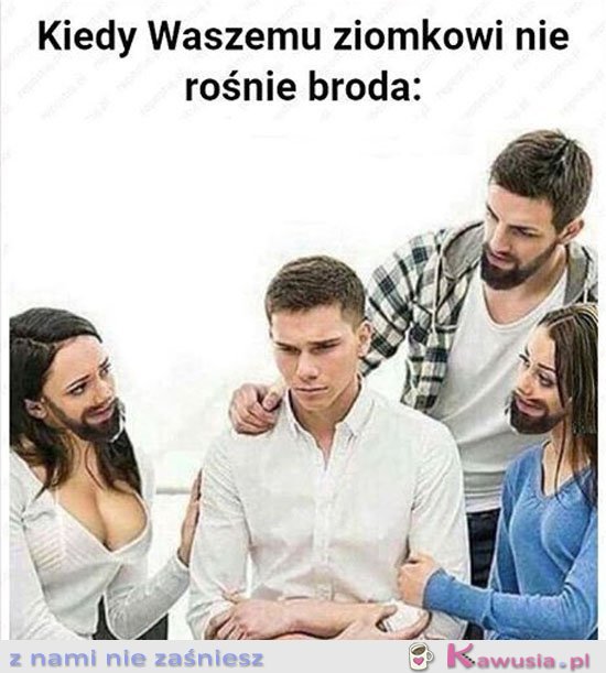 Kiedy waszemu ziomkowi nie rośnie