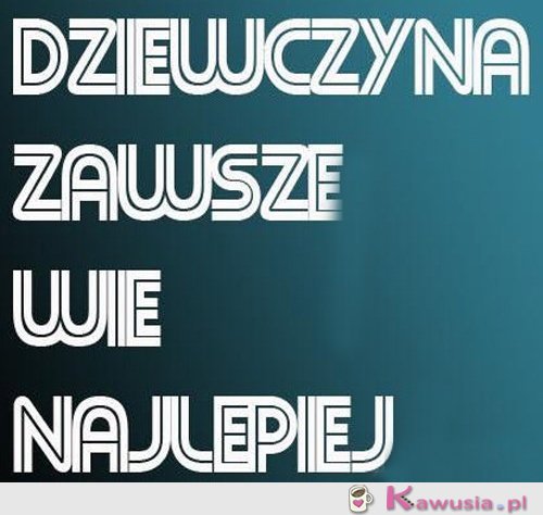 Dziewczyna zawsze wie najlepiej...