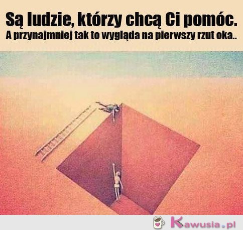 Są ludzie, którzy chcą Ci pomóc