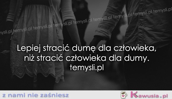 Lepiej stracić dumę dla człowieka, niż..