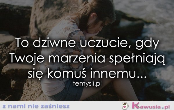 To dziwne uczucie, gdy Twoje marzenia...