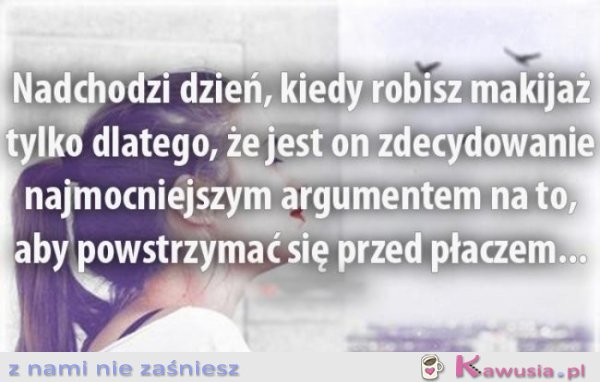 Nadchodzi dzień, kiedy robisz makijaż...