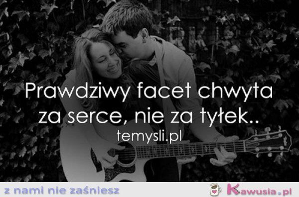 Prawdziwy facet chwyta za serce..