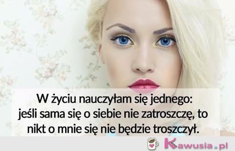 W życiu nauczyłam się jednego