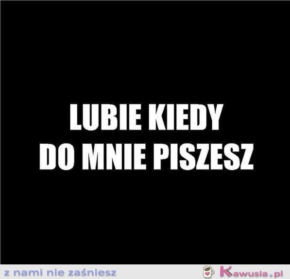 Lubię kiedy do mnie piszesz...