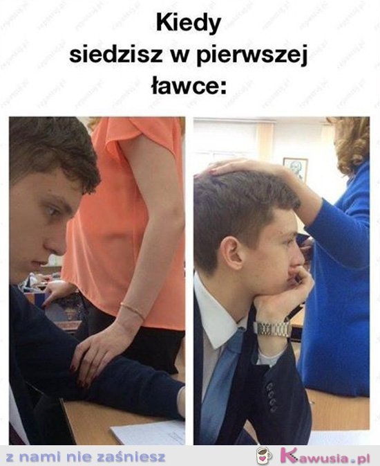 Kiedy siedzisz w pierwszej ławce