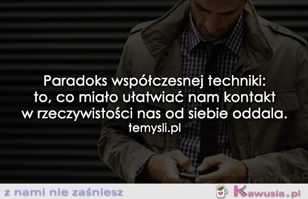 Paradoks współczesnej techniki...