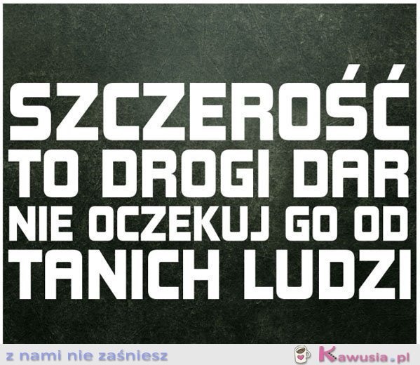 Szczerość to drogi dar