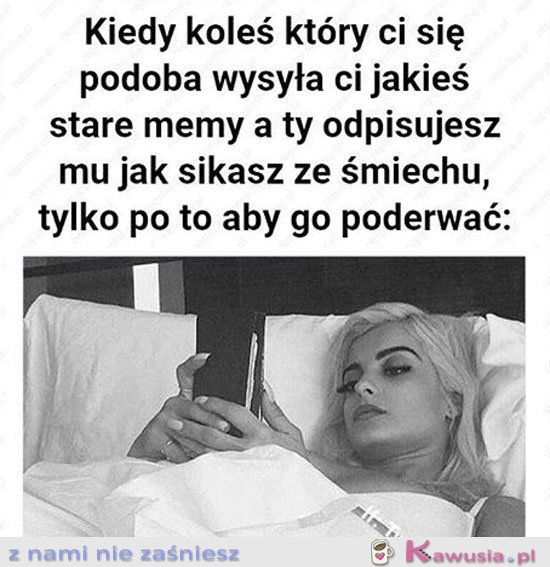 Kiedy koleś, kt&oacute;ry ci się podoba