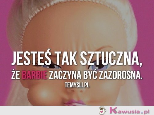 Jesteś tak sztuczna