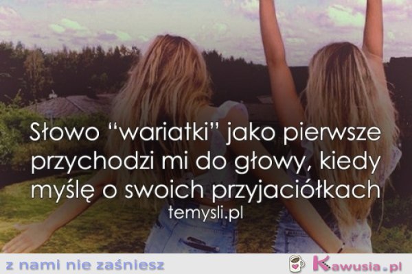 Kiedy myślę o swoich przyjaci&oacute;łkach...