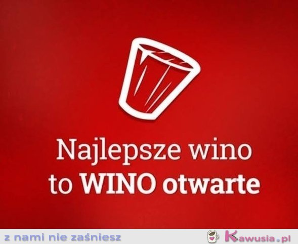 Najlepsze wino to..