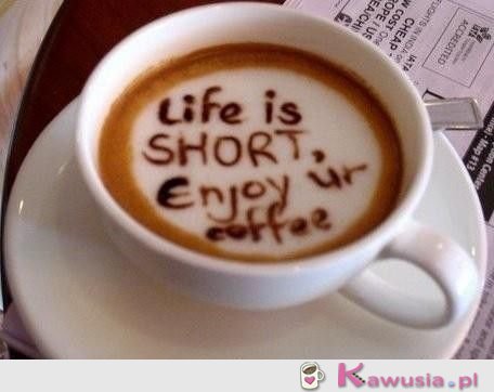 Life is short...