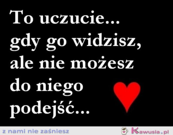 To uczucie...