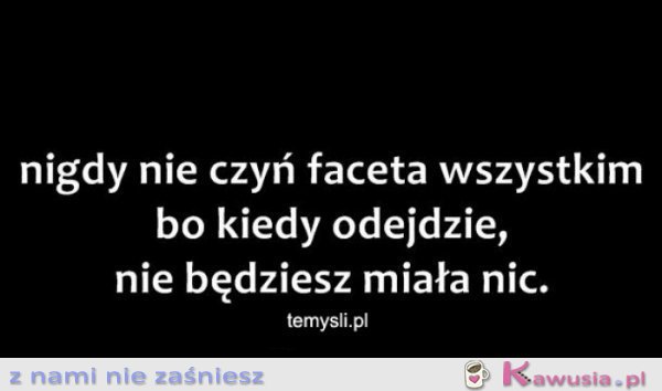 Nigdy nie czyń faceta wszystkim