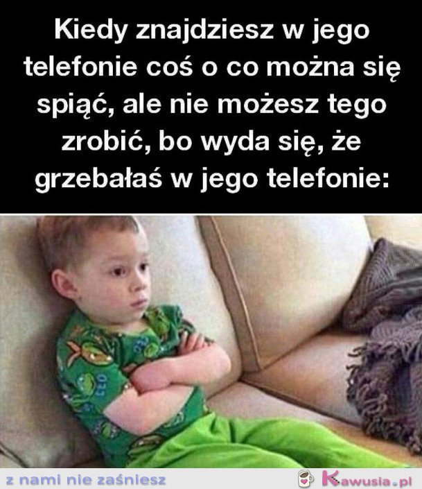 KIEDY GRZEBAŁAŚ W JEGO TELEFONIE