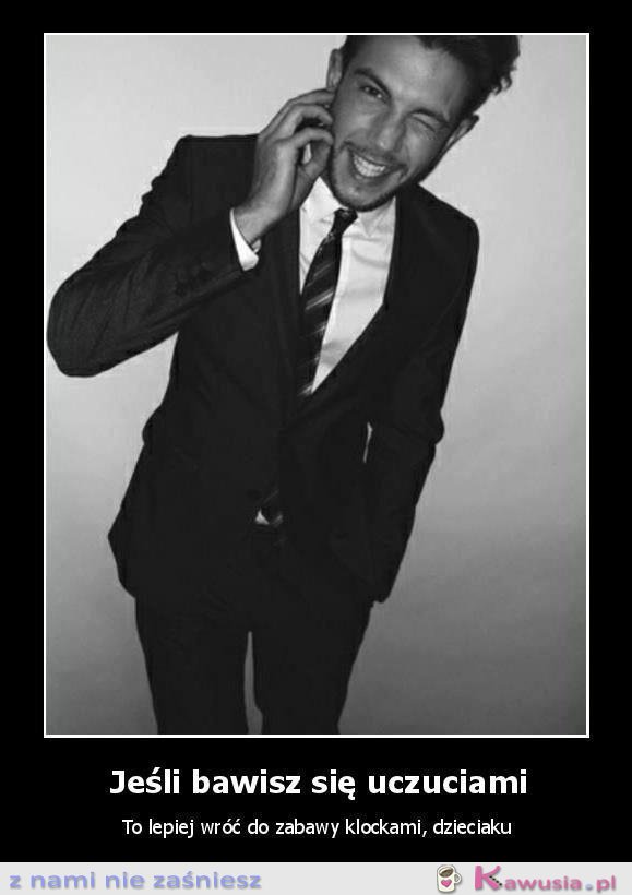 Jeśli bawisz się uczuciami..