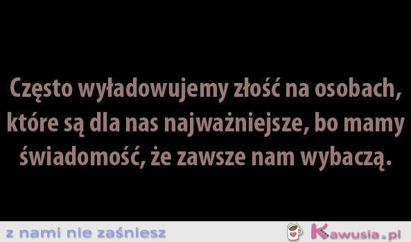 Często wyładowujemy złość na osobach, które...