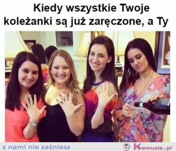 Kiedy wszystkie twoje koleżanki