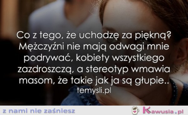 Co z tego, że uchodzę za piękną?