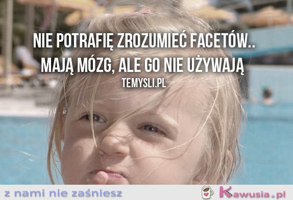 Nie potrafię zrozumieć facetów..