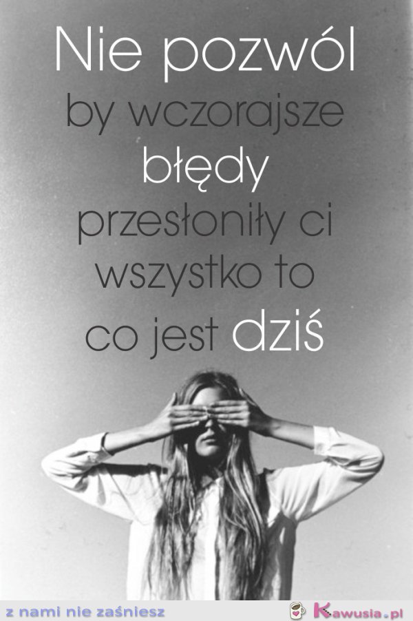 Nie pozwól, by wczorajsze błędy...