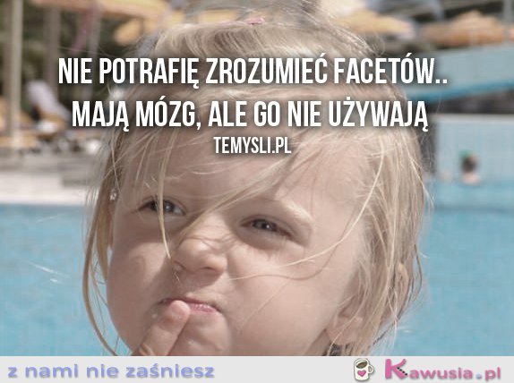 Nie potrafię zrozumieć facetów..