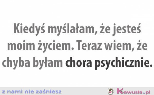 Kiedyś myślałam, że...