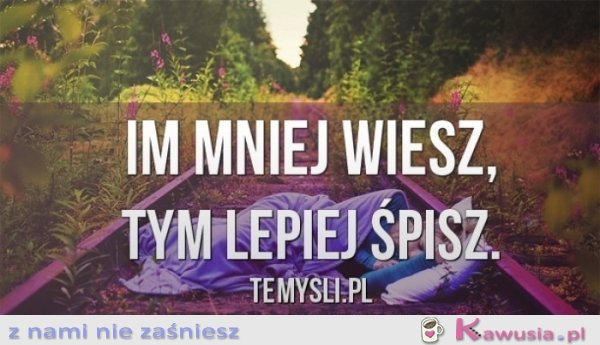 Im mniej wiesz