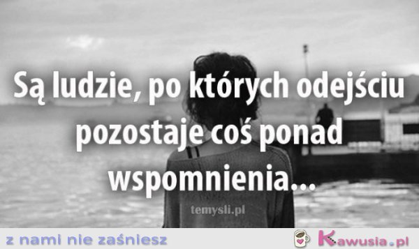 Są ludzie, po których odejściu...