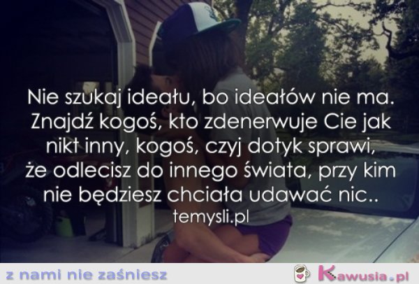 Nie szukaj ideału...