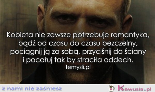 Kobieta nie zawsze potrzebuje romantyka...