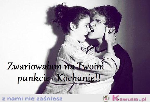 Zwariowałam na Twoim punkcie kochanie!