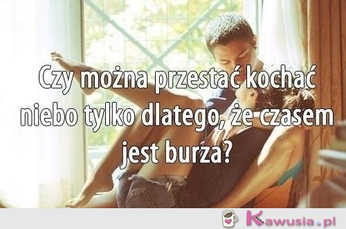 Czy można przestać kochać niebo...