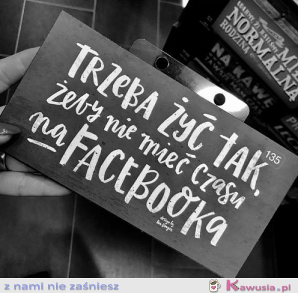 Trzeba tak żyć aby nie mieć czasu