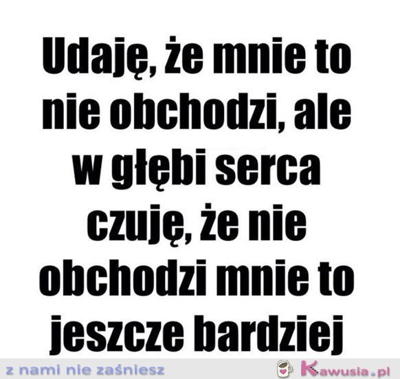 Udaję, że mnie to nie obchodzi...