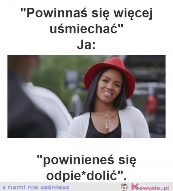 Powinnaś się więcej uśmiechać