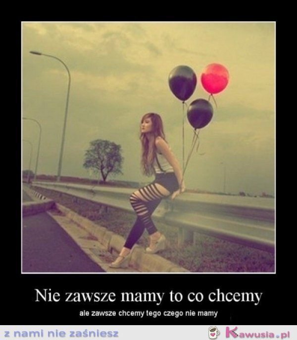 Nie zawsze mamy to co chcemy...