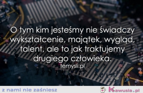 O tym kim jesteśmy nie świadczy