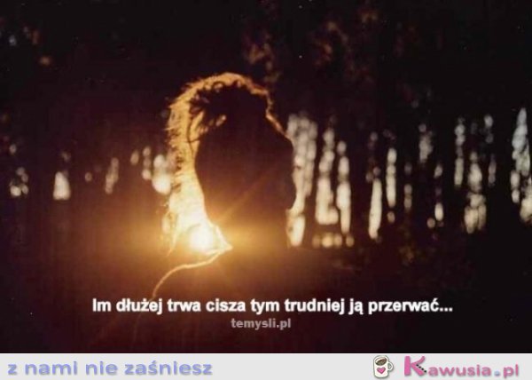 Im dłużej trwa cisza...