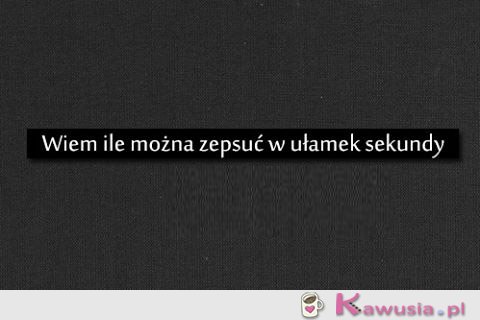Ile można zepsuć przez sekundę