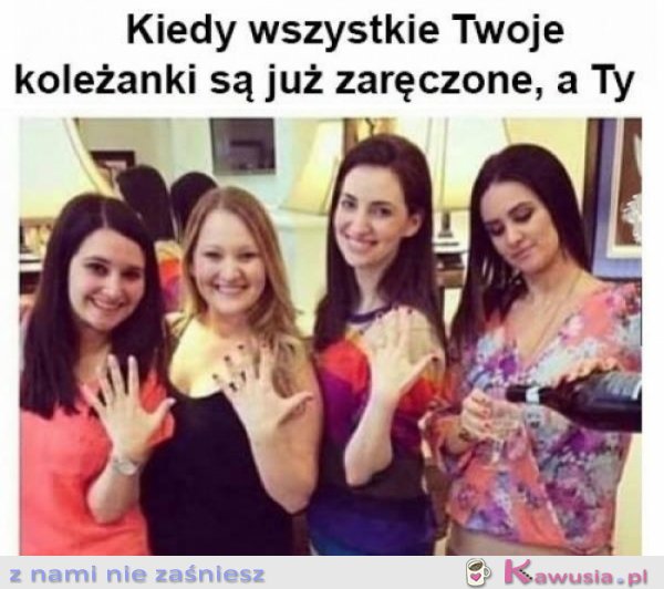 Kiedy wszystkie twoje koleżanki