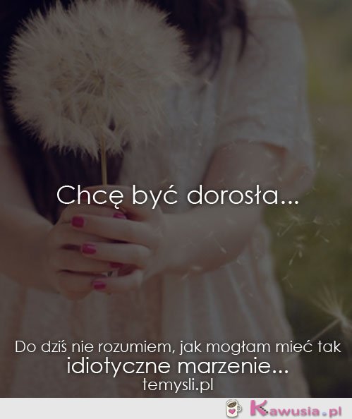 Chcę być dorosła...