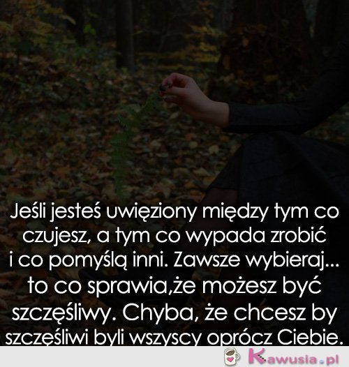 Jeśli jesteś uwięziony między tym co czujesz