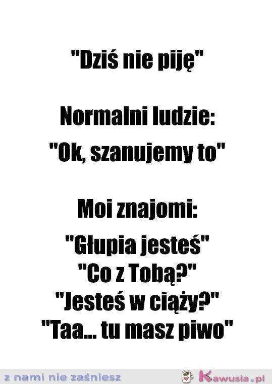 I powiedz tu, że nie pijesz...